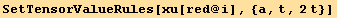SetTensorValueRules[xu[red @ i], {a, t, 2t}]