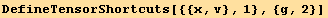 DefineTensorShortcuts[{{x, v}, 1}, {g, 2}]