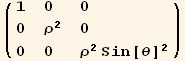 ( {{1, 0, 0}, {0, �^2, 0}, {0, 0, �^2 Sin[θ]^2}} )