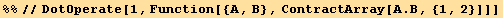 %%//DotOperate[1, Function[{A, B}, ContractArray[A . B, {1, 2}]]]