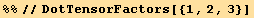 %%//DotTensorFactors[{1, 2, 3}]