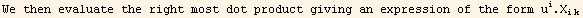We then evaluate the right most dot product giving an expression of the form u_i^i . X_ (ik)^(ik)