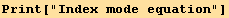 Print["Index mode equation"]