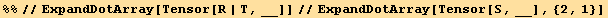 %%//ExpandDotArray[Tensor[R | T, __]]//ExpandDotArray[Tensor[S, __], {2, 1}]