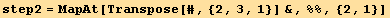 step2 = MapAt[Transpose[#, {2, 3, 1}] &, %%, {2, 1}]