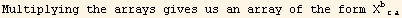 Multiplying the arrays gives us an array of the form X_ (bca)^(bca)
