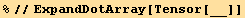 %//ExpandDotArray[Tensor[__]]