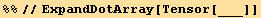 %%//ExpandDotArray[Tensor[___]]