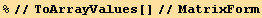 %//ToArrayValues[]//MatrixForm
