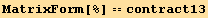 MatrixForm[%] == contract13