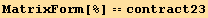MatrixForm[%] == contract23