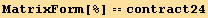 MatrixForm[%] == contract24