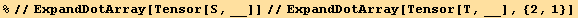%//ExpandDotArray[Tensor[S, __]]//ExpandDotArray[Tensor[T, __], {2, 1}]