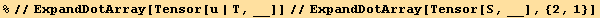 %//ExpandDotArray[Tensor[u | T, __]]//ExpandDotArray[Tensor[S, __], {2, 1}]