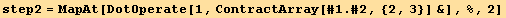 step2 = MapAt[DotOperate[1, ContractArray[#1 . #2, {2, 3}] &], %, 2]