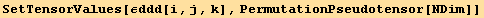 SetTensorValues[εddd[i, j, k], PermutationPseudotensor[NDim]]