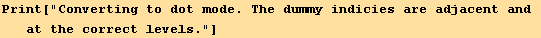 Print["Converting to dot mode. The dummy indicies are adjacent and at the correct levels."]