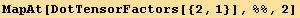 MapAt[DotTensorFactors[{2, 1}], %%, 2]