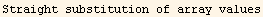 Straight substitution of array values