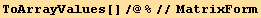 ToArrayValues[]/@%//MatrixForm