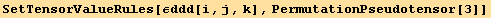 SetTensorValueRules[εddd[i, j, k], PermutationPseudotensor[3]]