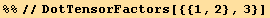%%//DotTensorFactors[{{1, 2}, 3}]