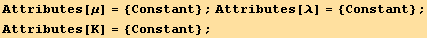 Attributes[μ] = {Constant} ; Attributes[λ] = {Constant} ; Attributes[K] = {Constant} ;