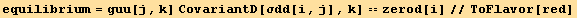 equilibrium = guu[j, k] CovariantD[σdd[i, j], k] == zerod[i]//ToFlavor[red]
