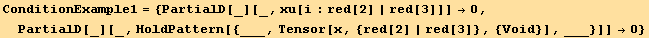 ConditionExample1 = {PartialD[_][_, xu[i : red[2] | red[3]]] →0, PartialD[_][_, HoldPattern[{___, Tensor[x, {red[2] | red[3]}, {Void}], ___}]] →0}