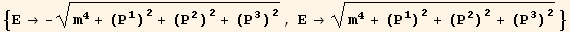 {E→ -(m^4 + (P_1^1)^2 + (P_2^2)^2 + (P_3^3)^2)^(1/2), E→ (m^4 + (P_1^1)^2 + (P_2^2)^2 + (P_3^3)^2)^(1/2)}