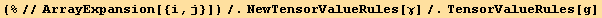 (%//ArrayExpansion[{i, j}])/.NewTensorValueRules[γ]/.TensorValueRules[g]