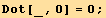 Dot[_, 0] = 0 ;