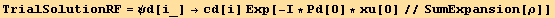 TrialSolutionRF = ψd[i_] →cd[i] Exp[-I * Pd[0] * xu[0]//SumExpansion[ρ]]