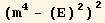 (m^4 - (E)^2)^2