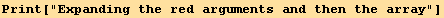 Print["Expanding the red arguments and then the array"]