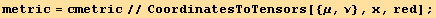 metric = cmetric//CoordinatesToTensors[{μ, ν}, x, red] ;