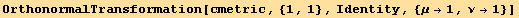 OrthonormalTransformation[cmetric, {1, 1}, Identity, {μ→1, ν→1}]