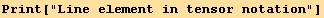 Print["Line element in tensor notation"]