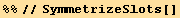 %%//SymmetrizeSlots[]