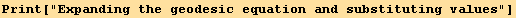 Print["Expanding the geodesic equation and substituting values"]