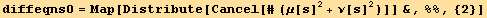 diffeqns0 = Map[Distribute[Cancel[# (μ[s]^2 + ν[s]^2)]] &, %%, {2}]