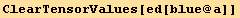 ClearTensorValues[ed[blue @ a]]