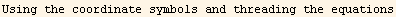 Using the coordinate symbols and threading the equations