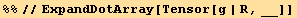 %%//ExpandDotArray[Tensor[g | R, __]]