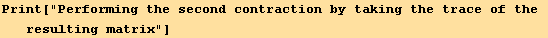 Print["Performing the second contraction by taking the trace of the resulting matrix"]
