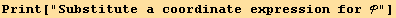 Print["Substitute a coordinate expression for "]