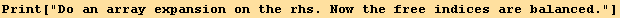 Print["Do an array expansion on the rhs. Now the free indices are balanced."]
