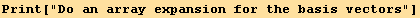 Print["Do an array expansion for the basis vectors"]