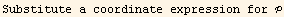 Substitute a coordinate expression for 