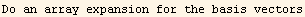 Do an array expansion for the basis vectors